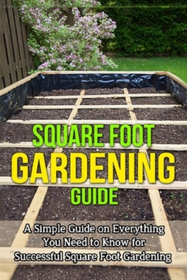 Square Foot Gardening Guide: A simple guide on everything you need to know for successful square foot gardening by Steve Ryan