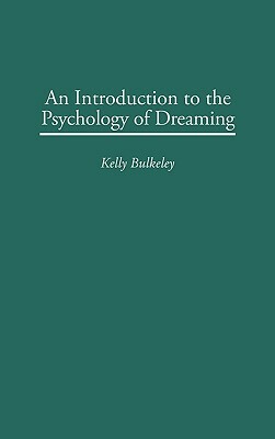 An Introduction to the Psychology of Dreaming by Kelly Bulkeley