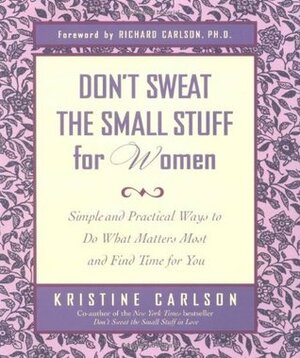 Don't Sweat the Small Stuff for Women: Simple Ways to Do What Matters Most and Find Time For You by Richard Carlson, Kristine Carlson