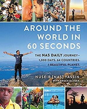 Around the World in 60 Seconds: The Nas Daily Journey—1,000 Days. 64 Countries. 1 Beautiful Planet. by Bruce Kluger, Nuseir Yassin