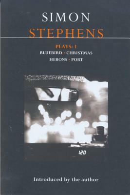 Stephens Plays:1: Bluebird; Christmas; Herons; Port by Simon Stephens