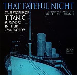 That Fateful Night: True Stories of Titanic Survivors, in Their Own Words by Geoffrey Giuliano