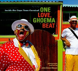 One Love, Ghoema Beat: Inside the Cape Town Carnival by John Edwin Mason