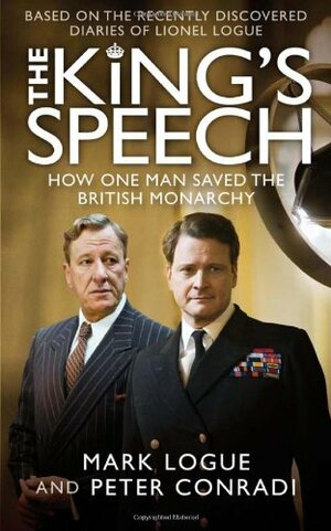 The King's Speech: How One Man Saved the British Monarchy by Mark Logue, Peter Conradi