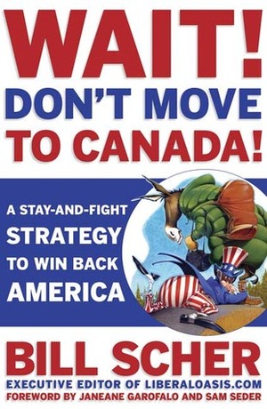 Wait! Don't Move to Canada: A Stay-and-Fight Strategy to Win Back America by Sam Seder, Bill Scher, Janeane Garofalo