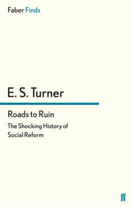 Roads to Ruin: The Shocking History of Social Reform by E.S. Turner