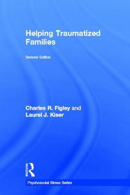 Helping Traumatized Families by Charles R. Figley, Laurel J. Kiser