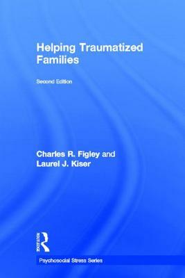 Helping Traumatized Families by Laurel J. Kiser, Charles R. Figley