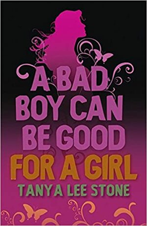 A Bad Boy Can Be Good For A Girl by Tanya Lee Stone