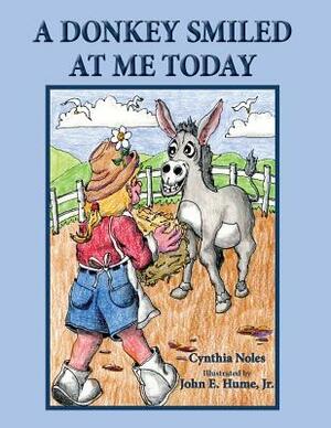 A Donkey Smiled at Me Today by Cynthia Noles, Jr. John E. Hume