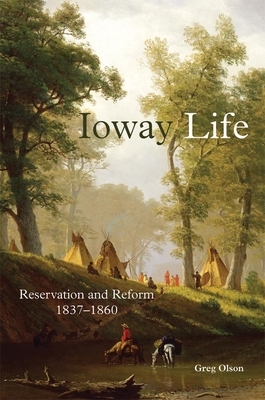 Ioway Life, Volume 275: Reservation and Reform, 1837-1860 by Greg Olson