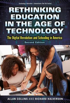 Rethinking Education in the Age of Technology: The Digital Revolution and Schooling in America by Allan Collins, Richard R. Halverson