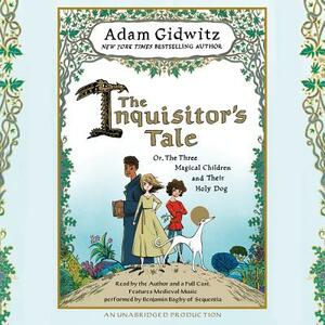 The Inquisitor's Tale: Or, the Three Magical Children and Their Holy Dog by Adam Gidwitz