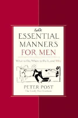 Essential Manners for Men: What to Do, When to Do It, and Why by Peter Post