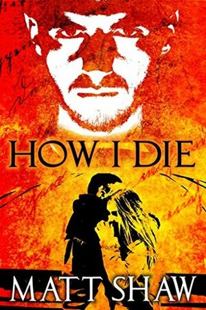 How I Die: A Horror Thriller by Matt Shaw