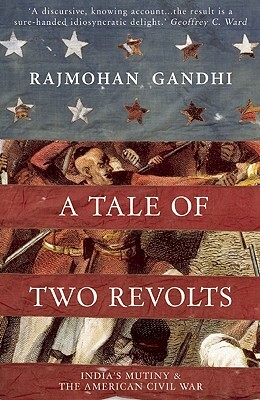 A Tale of Two Revolts: India's Mutiny and the American Civil War by Rajmohan Gandhi