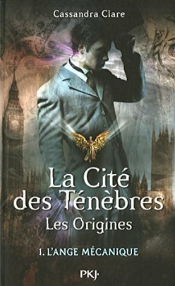 La cité des ténèbres, les origines - tome 1 : L'ange mécanique by Cassandra Clare