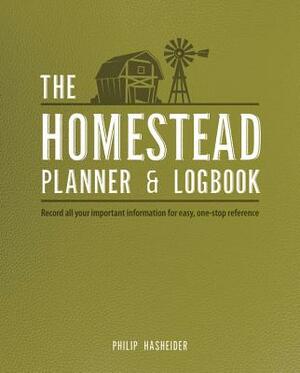 The Homestead Planner & Logbook: Record All Your Important Information for Easy, One-Stop Reference by Philip Hasheider