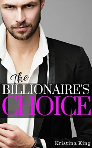 The Billionaire's Choice by Kristina King