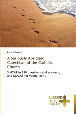 A Seriously Abridged Catechism of the Catholic Church by Kevin O'Donnell Jr.