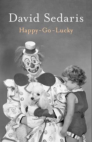 Happy-Go-Lucky: 'Unquestionably the king of comic writing' Guardian by David Sedaris, David Sedaris