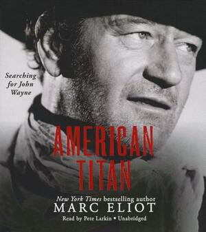 American Titan: Searching for John Wayne by Marc Eliot