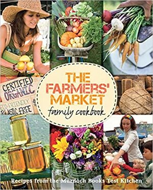 The Farmers' Market Family Cookbook by Murdoch Books