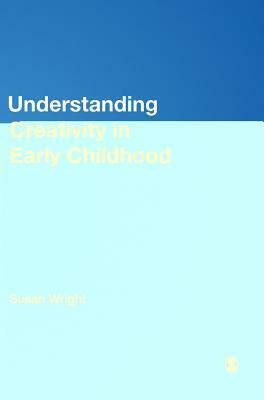 Understanding Creativity in Early Childhood: Meaning-Making and Children's Drawing by Susan Wright