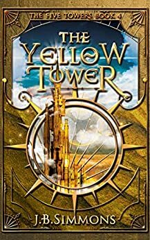 The Yellow Tower (The Five Towers Book 4) by J.B. Simmons