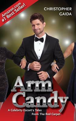 Arm Candy: A Celebrity Escort's Tales from the Red Carpet by Michael Aloisi, Christopher Gaida