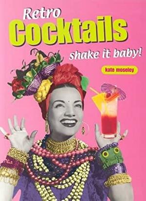 Retro Cocktails: Shake It Baby! by Kate Moseley