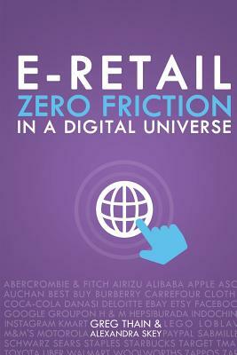 E-Retail Zero Friction in a Digital Universe by Greg Thain, Alexandra Skey