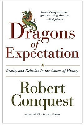 The Dragons of Expectation: Reality and Delusion in the Course of History by Robert Conquest