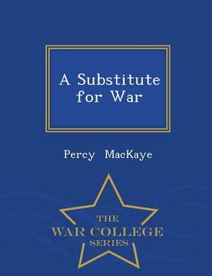 A Substitute for War - War College Series by Percy Mackaye