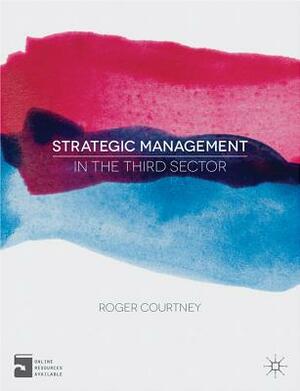 Strategic Management in the Third Sector by Roger Courtney