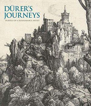 Durer's Journeys: Travels of a Renaissance Artist by Susan Foister, Peter Van Den Brink