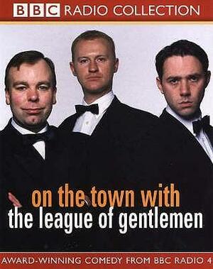 On The Town With The League Of Gentlemen by Steve Pemberton, Jeremy Dyson, Reece Shearsmith, Mark Gatiss