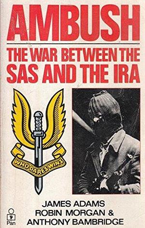 Ambush: The War Between the SAS and the IRA by Anthony Bambridge, James Adams, Robin Morgan