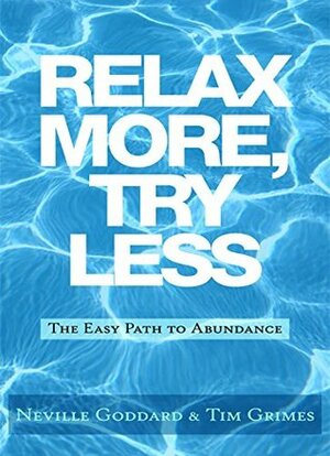 Relax More, Try Less: The Easy Path to Abundance by Neville Goddard, Tim Grimes