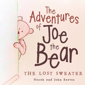 The Adventures of Joe the Bear: The Lost Sweater by Norah Reeves, John Reeves