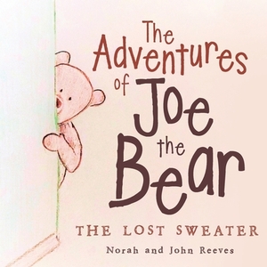 The Adventures of Joe the Bear: The Lost Sweater by John Reeves, Norah Reeves