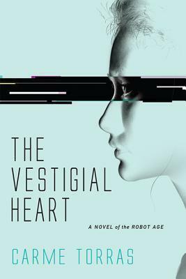 The Vestigial Heart: A Novel of the Robot Age by Josephine Swarbrick, Carme Torras