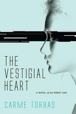 The Vestigial Heart: A Novel of the Robot Age by Carme Torras, Josephine Swarbrick