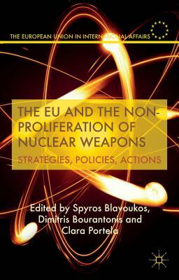 The Eu and the Non-Proliferation of Nuclear Weapons: Strategies, Policies, Actions by 