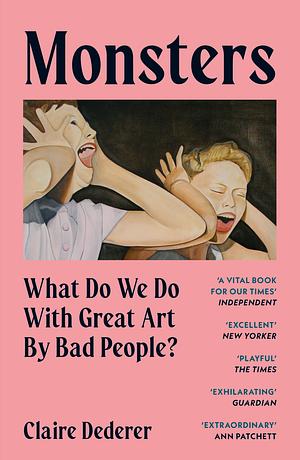 Monsters: What Do We Do With Great Art By Bad People? by Claire Dederer