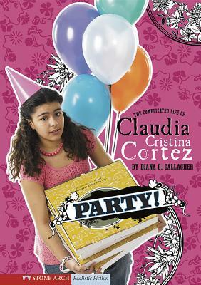 Party!: The Complicated Life of Claudia Cristina Cortez by Diana G. Gallagher