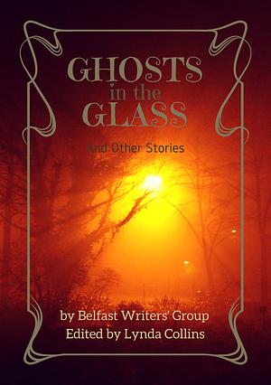 Ghosts in the Glass and Other Stories by Ellie Rose McKee, Philip Henry, James Donnelly, Holly Ferres, M. Rush, Sarah McNeill, John-Henry Parker, Phil Deane, Lynda Collins, Valerie Christie, Neill W.G. Stringer, Jo Zebedee, Kerry Buchanan