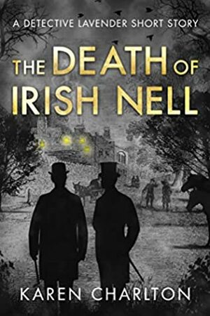The Death of Irish Nell: A Detective Lavender Short Story by Karen Charlton