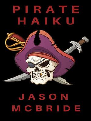 Pirate Haiku by Jason McBride