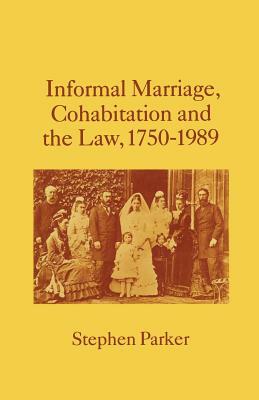 Informal Marriage, Cohabitation and the Law 1750-1989 by Stephen Parker